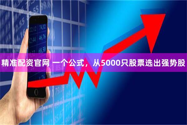 精准配资官网 一个公式，从5000只股票选出强势股
