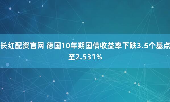 长红配资官网 德国10年期国债收益率下跌3.5个基点至2.531%