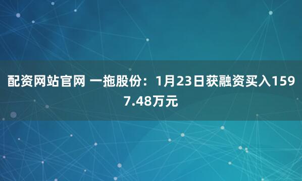 配资网站官网 一拖股份：1月23日获融资买入1597.48万元