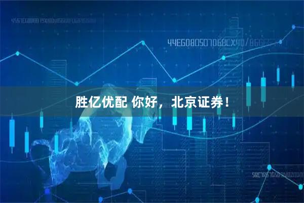 胜亿优配 你好，北京证券！